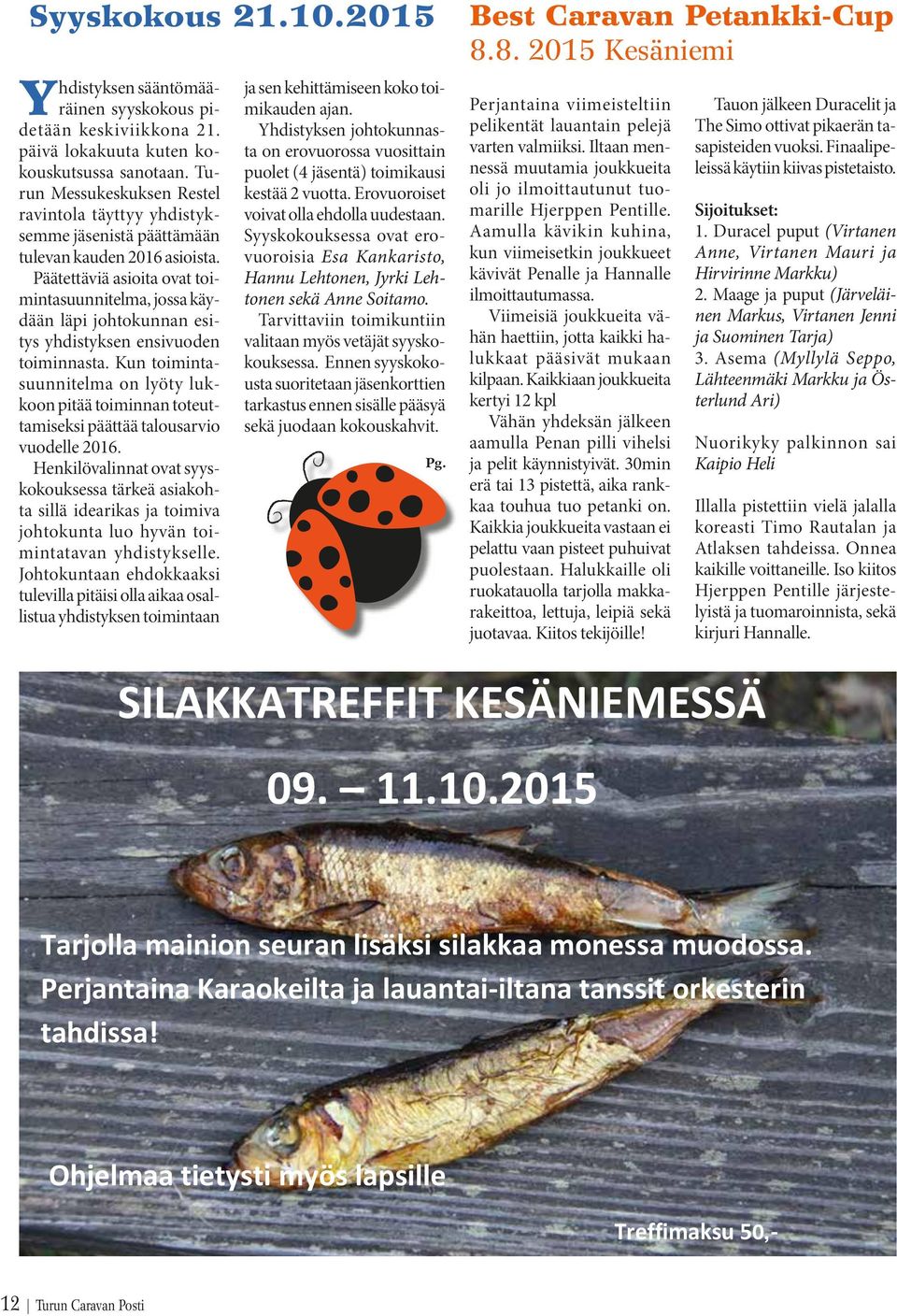 Päätettäviä asioita ovat toimintasuunnitelma, jossa käydään läpi johtokunnan esitys yhdistyksen ensivuoden toiminnasta.