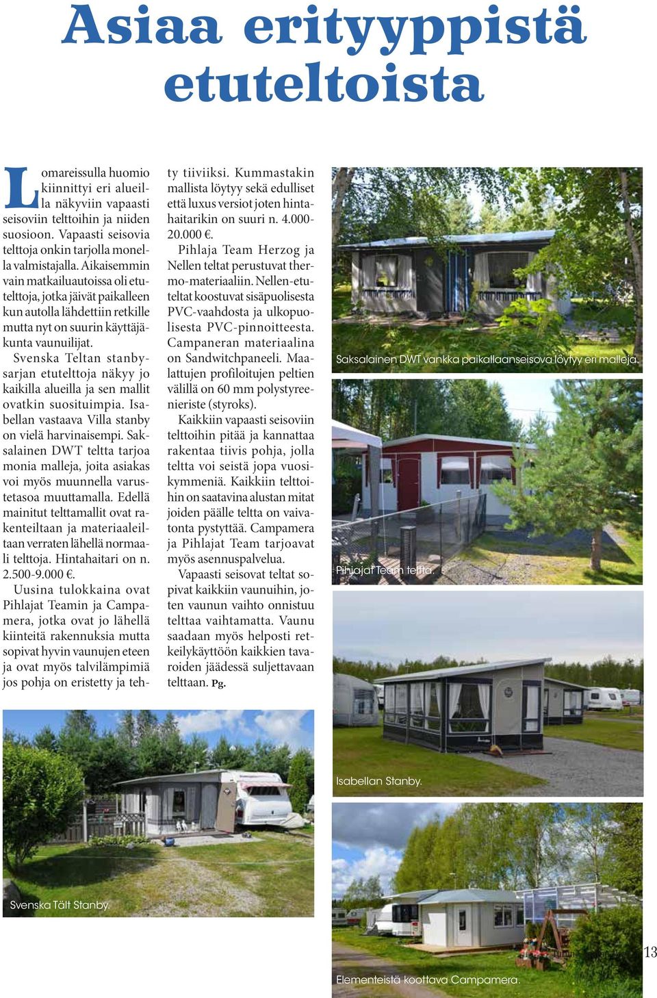 Svenska Teltan stanbysarjan etutelttoja näkyy jo kaikilla alueilla ja sen mallit ovatkin suosituimpia. Isabellan vastaava Villa stanby on vielä harvinaisempi.