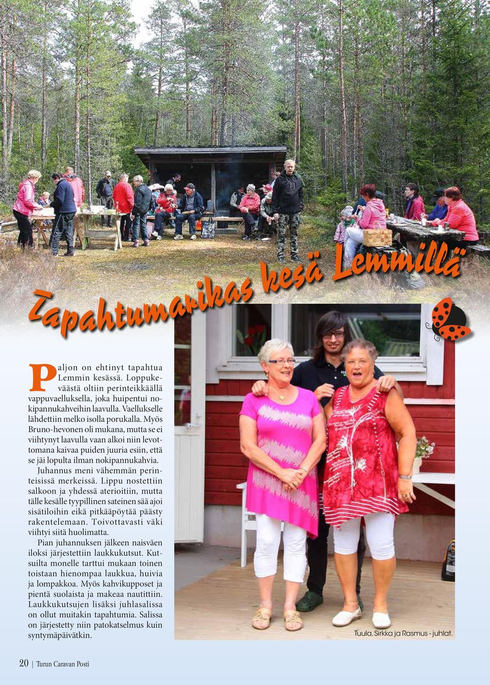 Myös Bruno-hevonen oli mukana, mutta se ei viihtynyt laavulla vaan alkoi niin levottomana kaivaa puiden juuria esiin, että se jäi lopulta ilman nokipannukahvia.