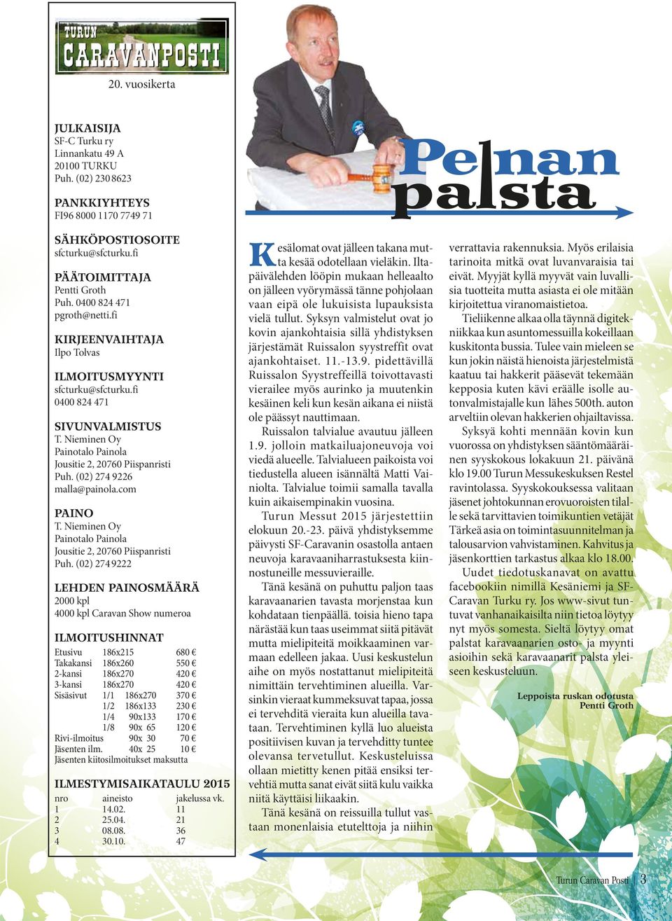 (02) 274 9226 malla@painola.com PAINO T. Nieminen Oy Painotalo Painola Jousitie 2, 20760 Piispanristi Puh.