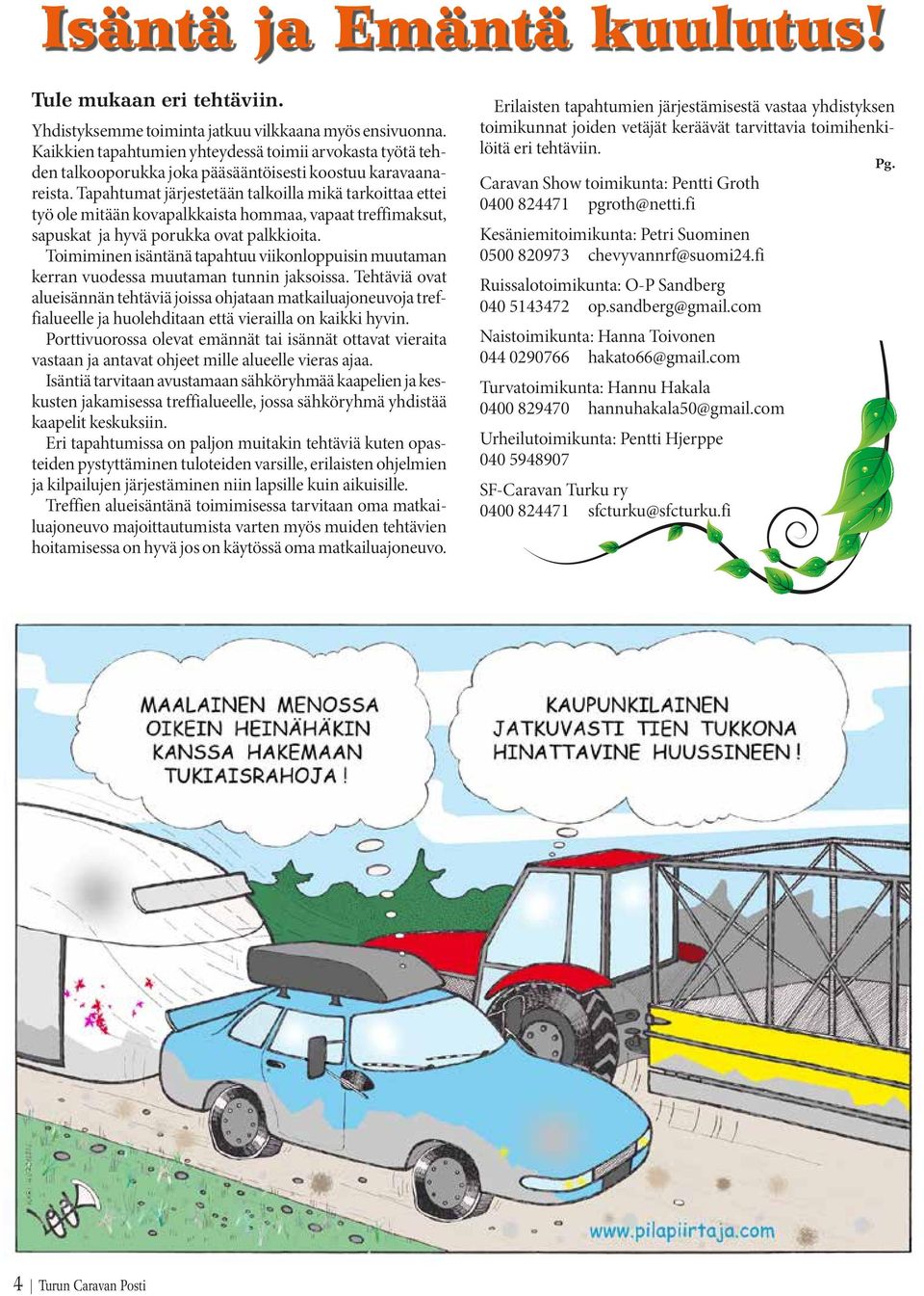 Tapahtumat järjestetään talkoilla mikä tarkoittaa ettei työ ole mitään kovapalkkaista hommaa, vapaat treffimaksut, sapuskat ja hyvä porukka ovat palkkioita.