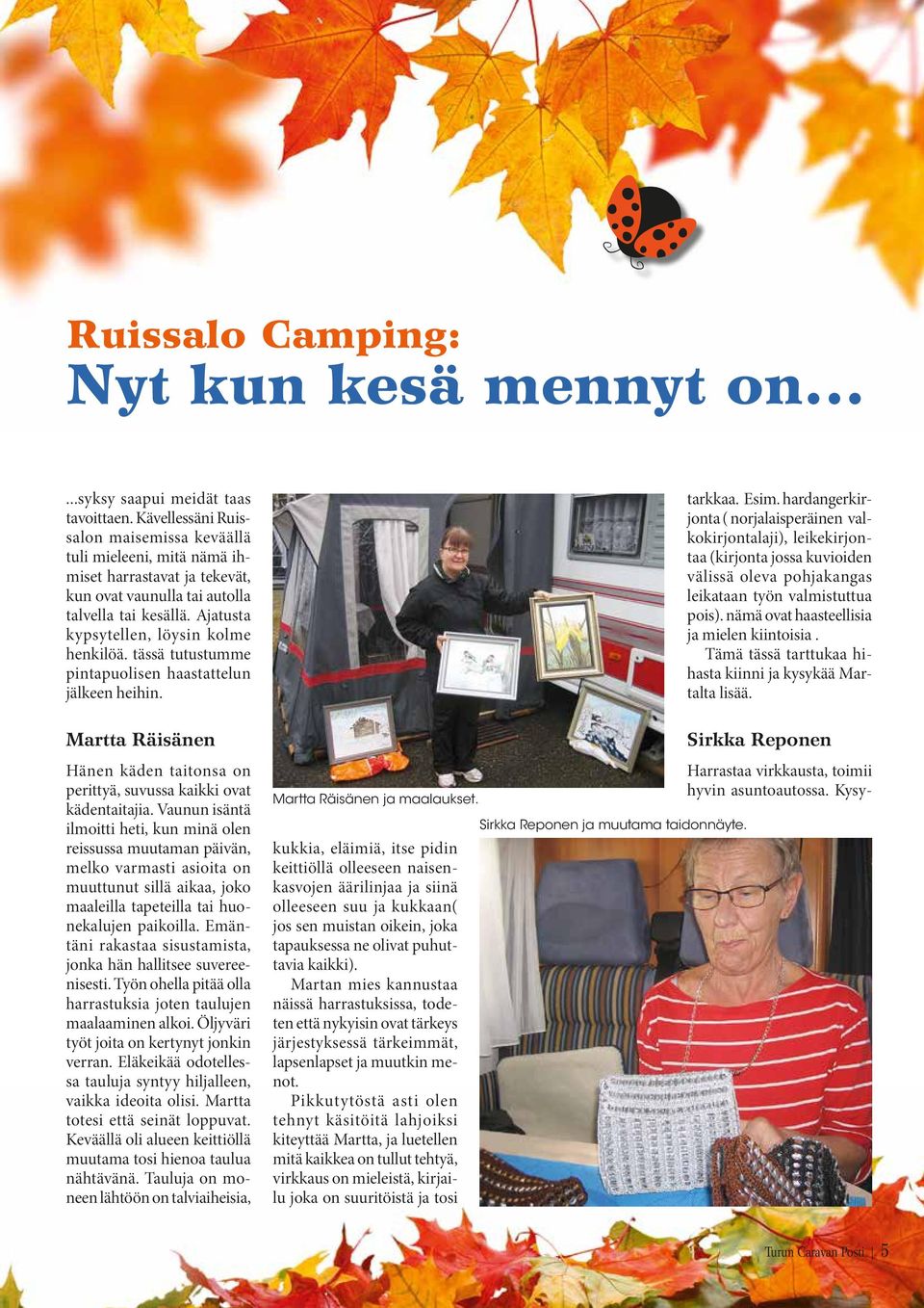 tässä tutustumme pintapuolisen haastattelun jälkeen heihin. Martta Räisänen Hänen käden taitonsa on perittyä, suvussa kaikki ovat kädentaitajia.