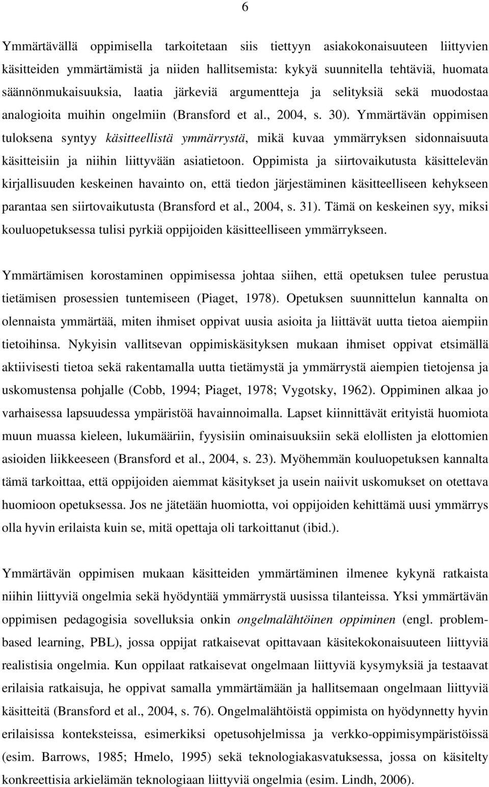 Ymmärtävän oppimisen tuloksena syntyy käsitteellistä ymmärrystä, mikä kuvaa ymmärryksen sidonnaisuuta käsitteisiin ja niihin liittyvään asiatietoon.