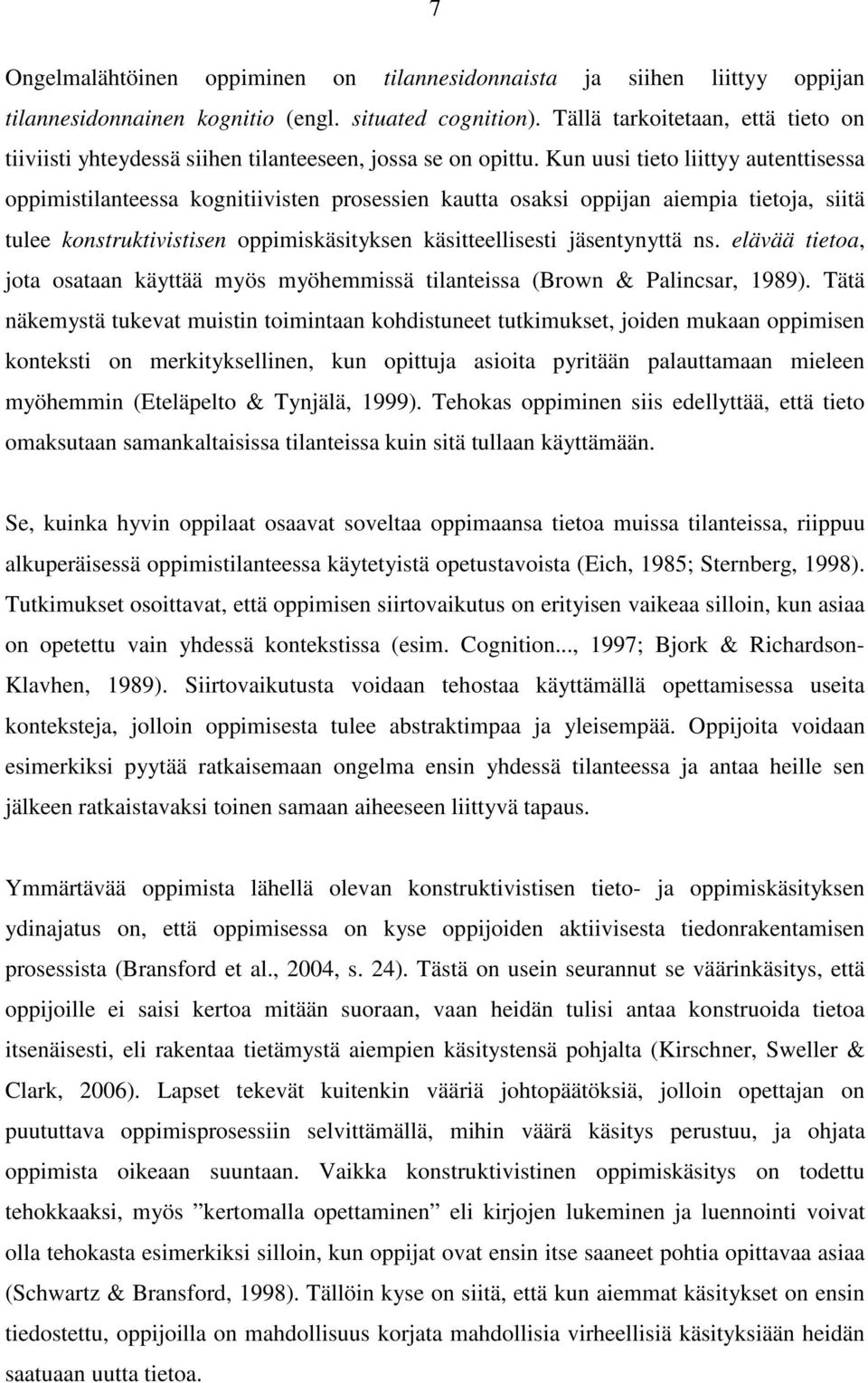 Kun uusi tieto liittyy autenttisessa oppimistilanteessa kognitiivisten prosessien kautta osaksi oppijan aiempia tietoja, siitä tulee konstruktivistisen oppimiskäsityksen käsitteellisesti jäsentynyttä