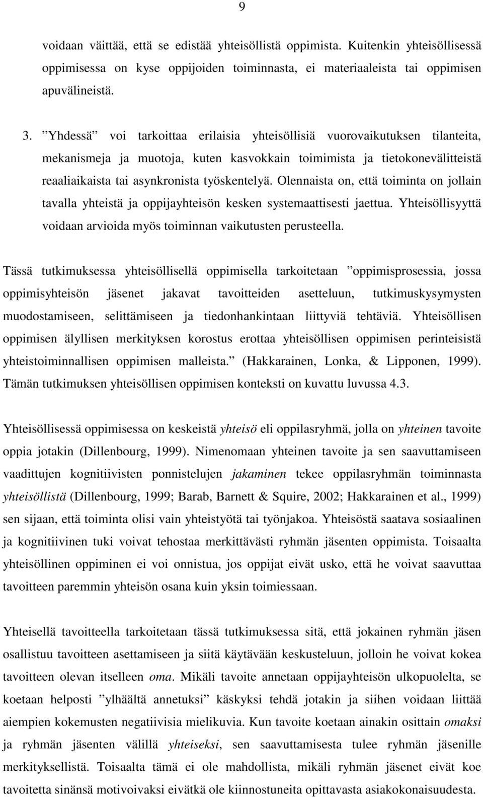 Olennaista on, että toiminta on jollain tavalla yhteistä ja oppijayhteisön kesken systemaattisesti jaettua. Yhteisöllisyyttä voidaan arvioida myös toiminnan vaikutusten perusteella.