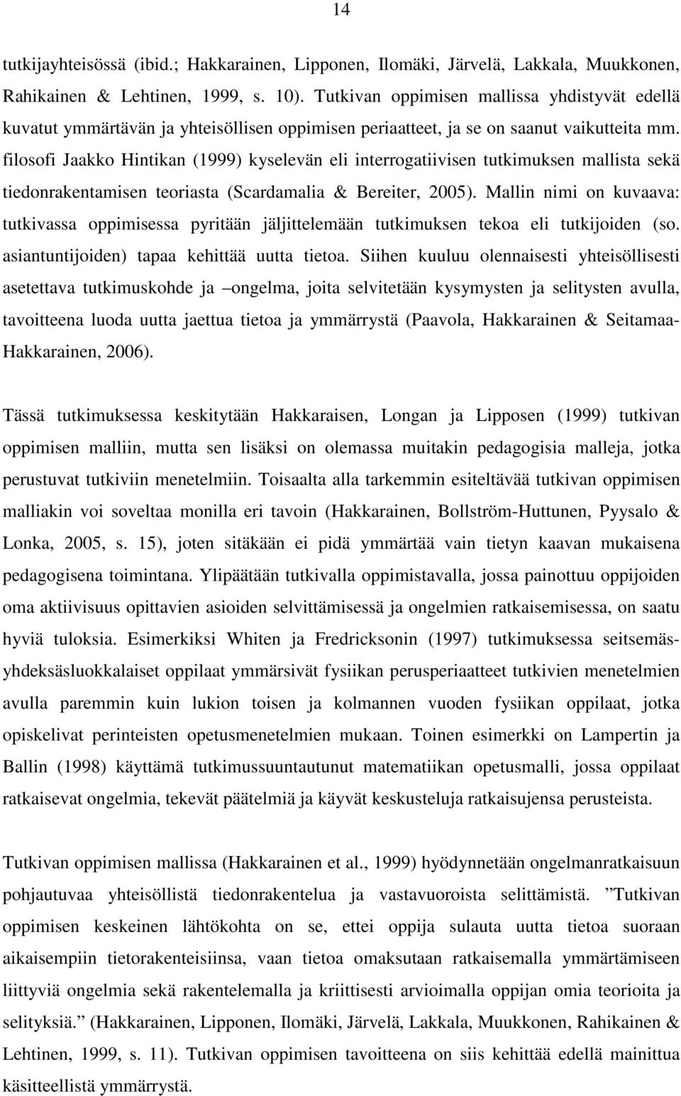 filosofi Jaakko Hintikan (1999) kyselevän eli interrogatiivisen tutkimuksen mallista sekä tiedonrakentamisen teoriasta (Scardamalia & Bereiter, 2005).