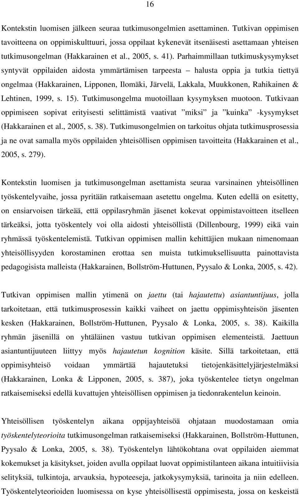 Parhaimmillaan tutkimuskysymykset syntyvät oppilaiden aidosta ymmärtämisen tarpeesta halusta oppia ja tutkia tiettyä ongelmaa (Hakkarainen, Lipponen, Ilomäki, Järvelä, Lakkala, Muukkonen, Rahikainen