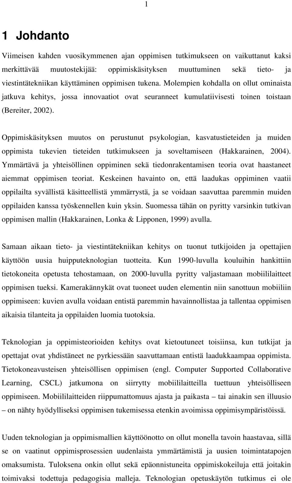 Oppimiskäsityksen muutos on perustunut psykologian, kasvatustieteiden ja muiden oppimista tukevien tieteiden tutkimukseen ja soveltamiseen (Hakkarainen, 2004).