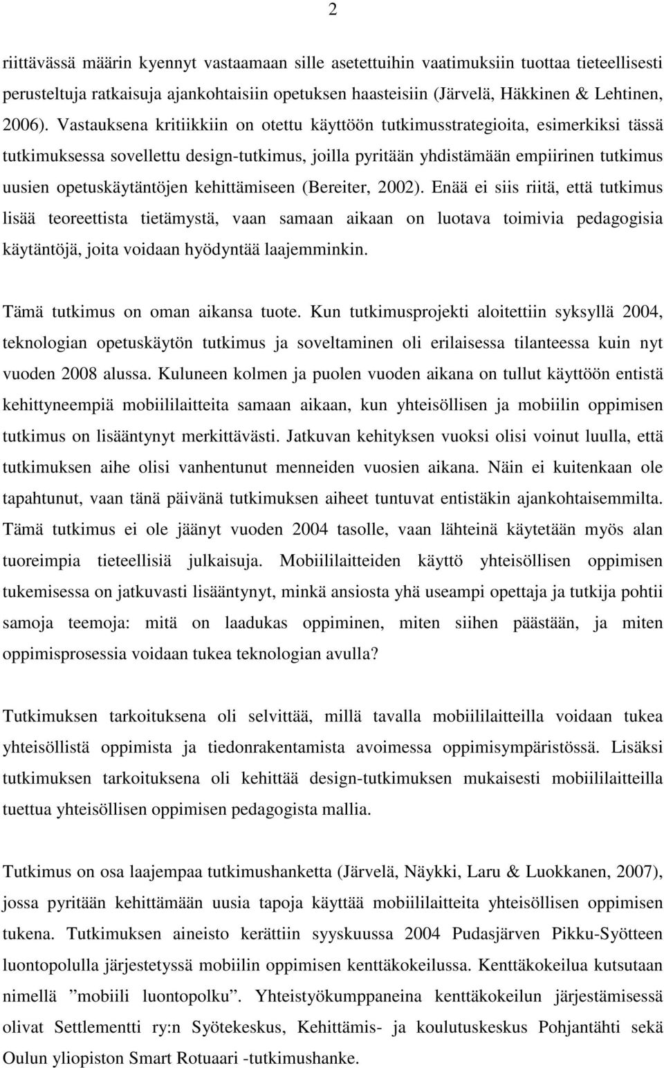 kehittämiseen (Bereiter, 2002). Enää ei siis riitä, että tutkimus lisää teoreettista tietämystä, vaan samaan aikaan on luotava toimivia pedagogisia käytäntöjä, joita voidaan hyödyntää laajemminkin.