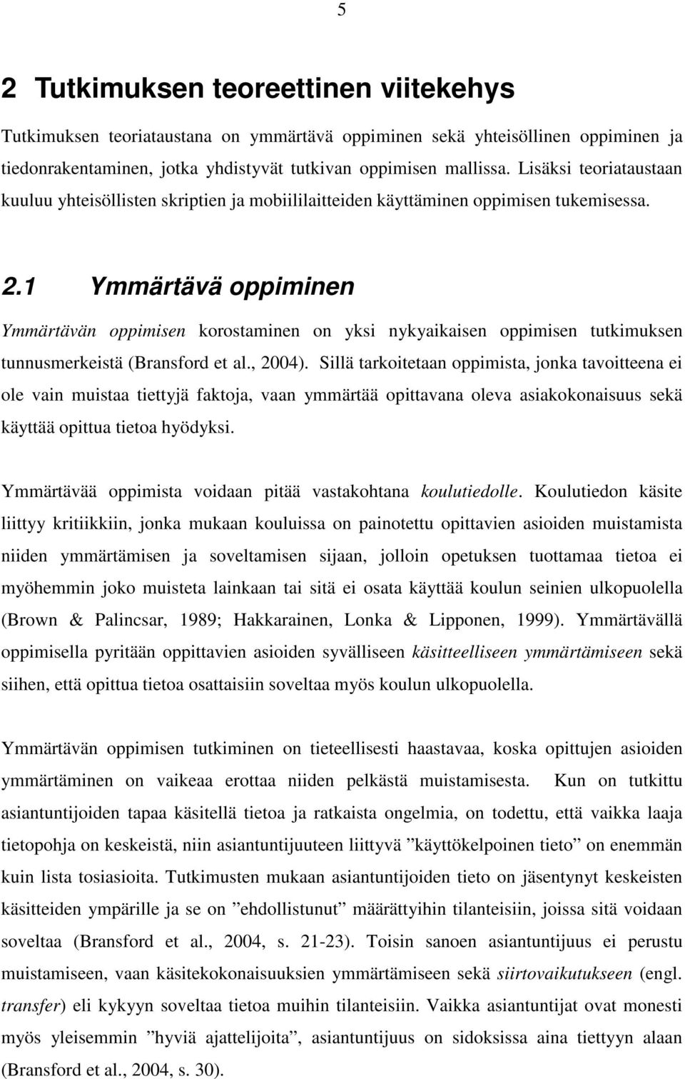 1 Ymmärtävä oppiminen Ymmärtävän oppimisen korostaminen on yksi nykyaikaisen oppimisen tutkimuksen tunnusmerkeistä (Bransford et al., 2004).