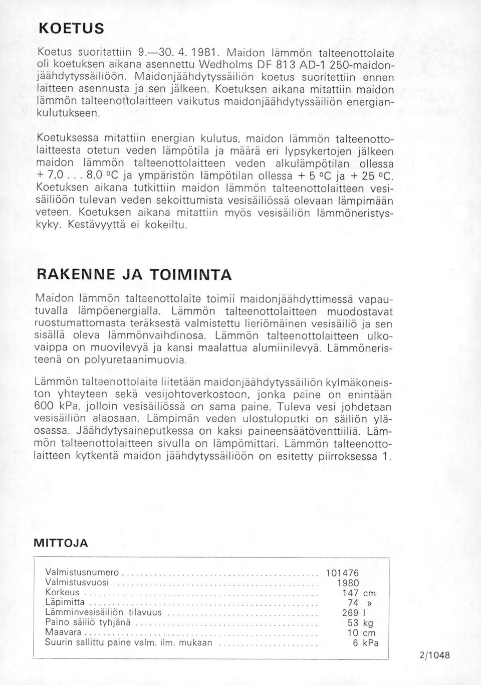 Koetuksessa mitattiin energian kulutus, maidon lämmön talteenottolaitteesta otetun veden lämpötila ja määrä eri lypsykertojen jälkeen maidon lämmön talteenottolaitteen veden alkulämpötilan ollessa +