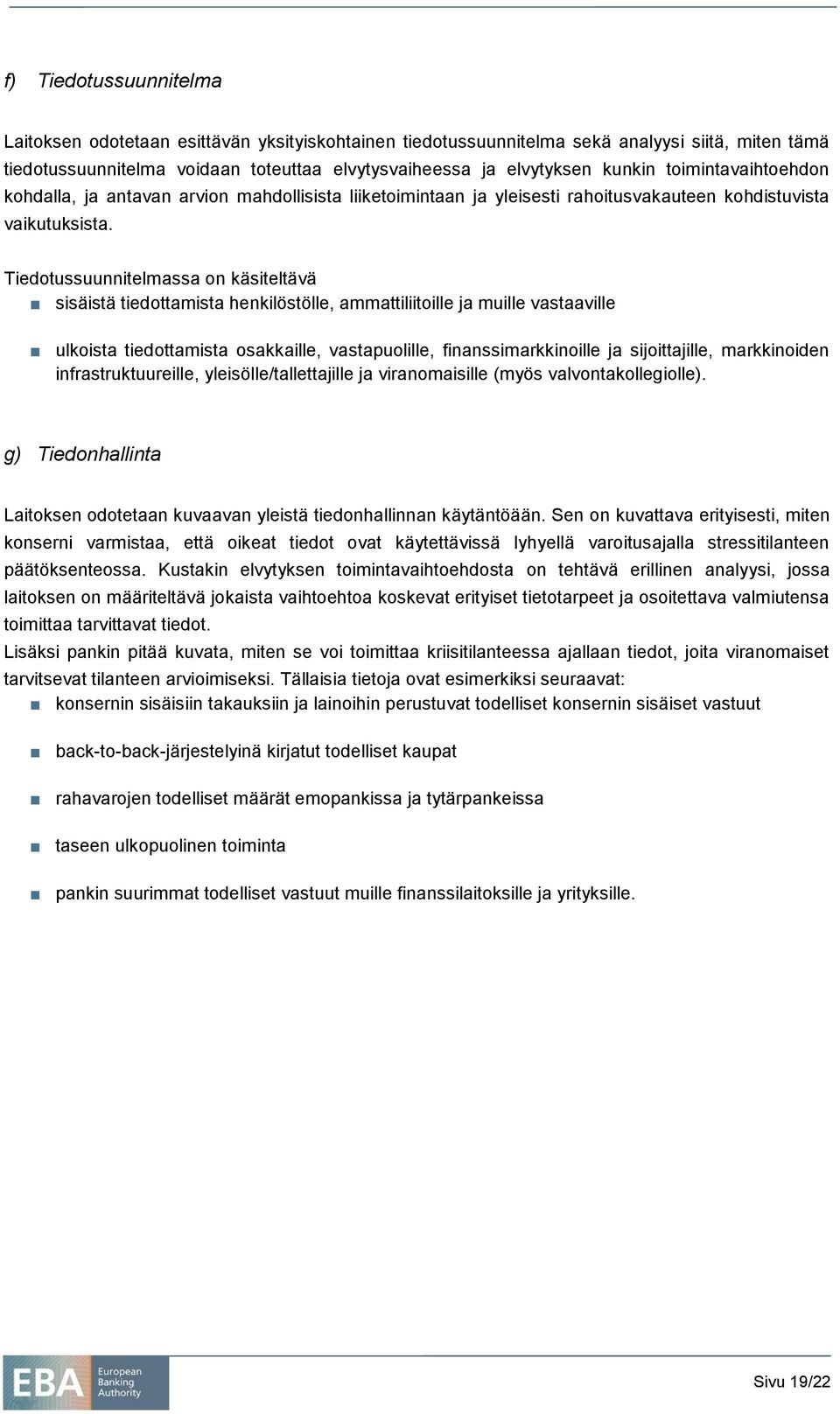 Tiedotussuunnitelmassa on käsiteltävä sisäistä tiedottamista henkilöstölle, ammattiliitoille ja muille vastaaville ulkoista tiedottamista osakkaille, vastapuolille, finanssimarkkinoille ja