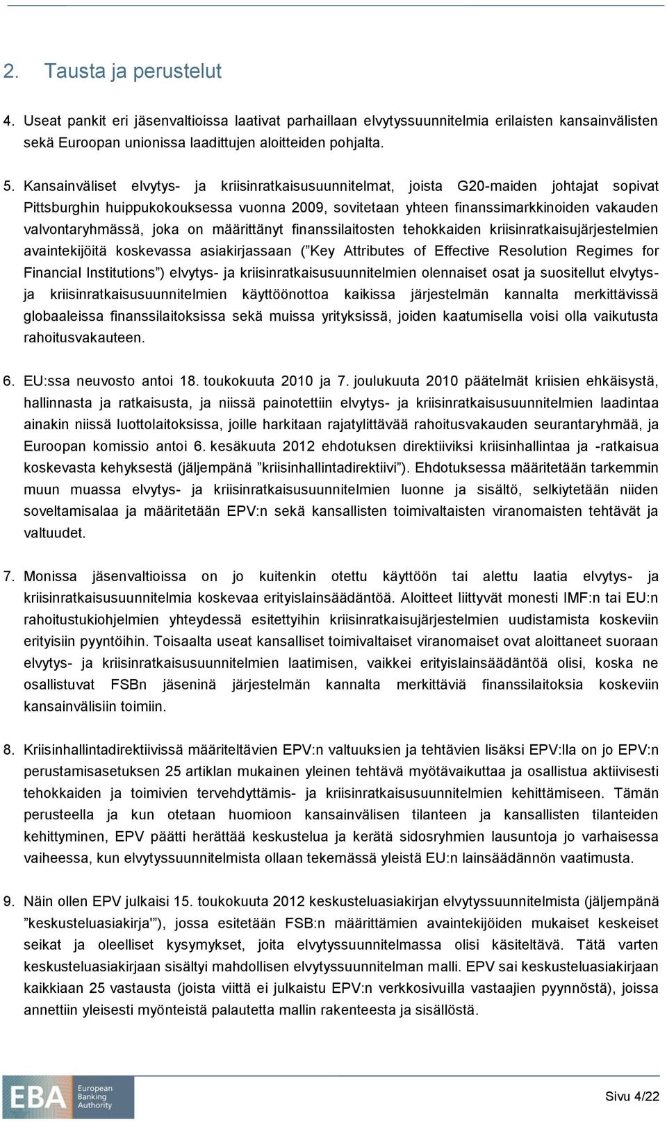 valvontaryhmässä, joka on määrittänyt finanssilaitosten tehokkaiden kriisinratkaisujärjestelmien avaintekijöitä koskevassa asiakirjassaan ( Key Attributes of Effective Resolution Regimes for