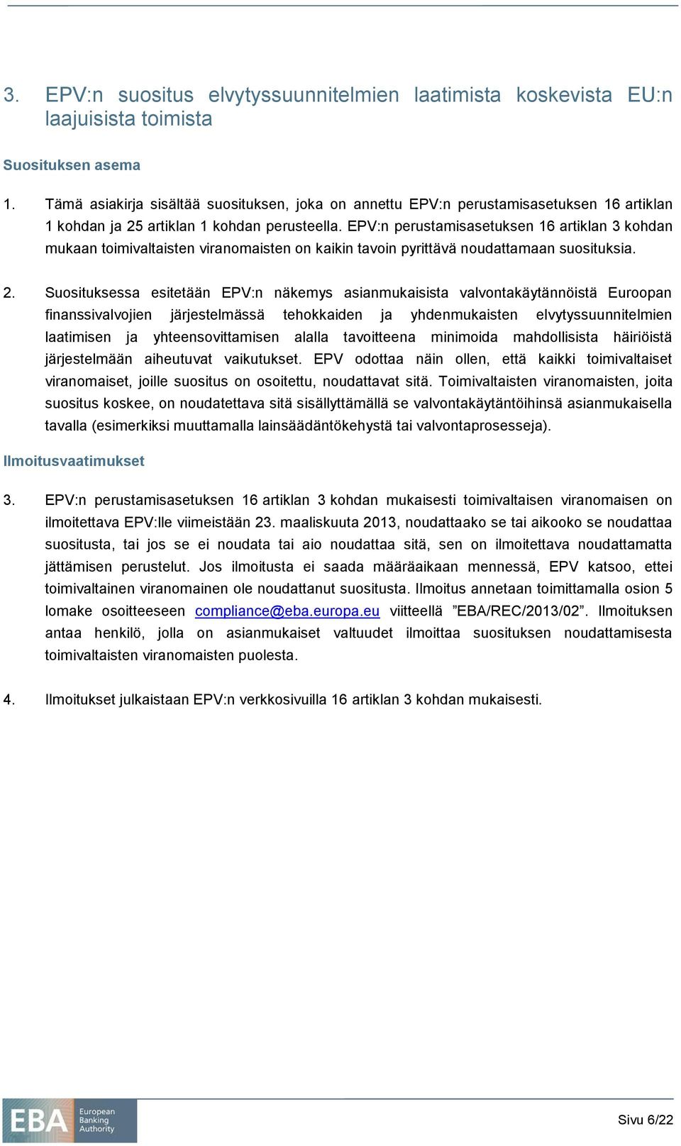 EPV:n perustamisasetuksen 16 artiklan 3 kohdan mukaan toimivaltaisten viranomaisten on kaikin tavoin pyrittävä noudattamaan suosituksia. 2.