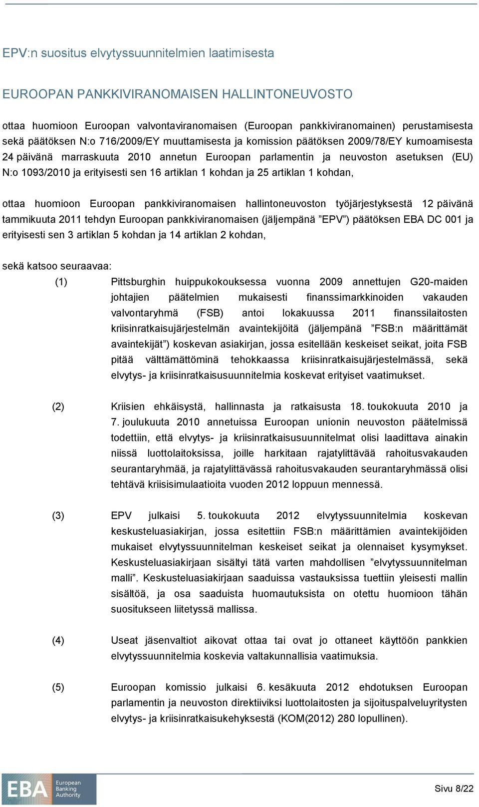 artiklan 1 kohdan ja 25 artiklan 1 kohdan, ottaa huomioon Euroopan pankkiviranomaisen hallintoneuvoston työjärjestyksestä 12 päivänä tammikuuta 2011 tehdyn Euroopan pankkiviranomaisen (jäljempänä EPV