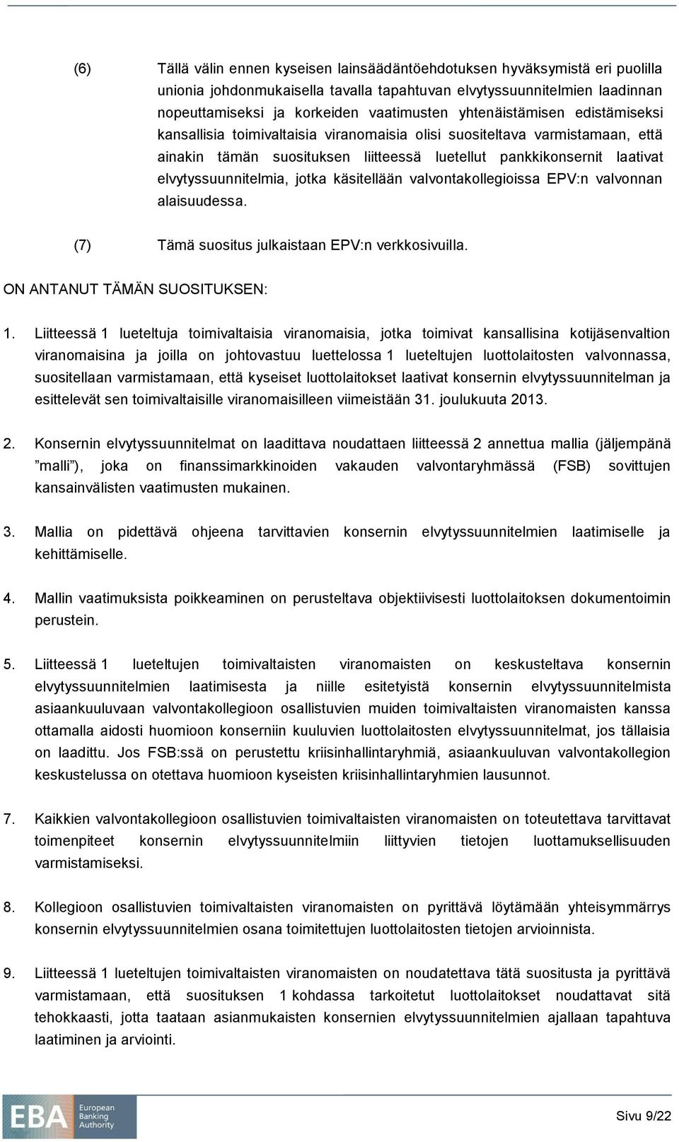 elvytyssuunnitelmia, jotka käsitellään valvontakollegioissa EPV:n valvonnan alaisuudessa. (7) Tämä suositus julkaistaan EPV:n verkkosivuilla. ON ANTANUT TÄMÄN SUOSITUKSEN: 1.