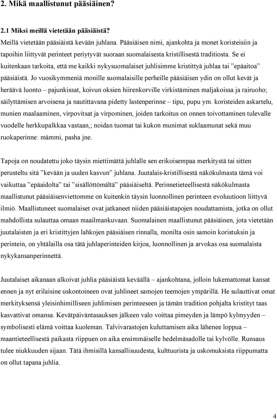 Se ei kuitenkaan tarkoita, että me kaikki nykysuomalaiset juhlisimme kristittyä juhlaa tai epäaitoa pääsiäistä.