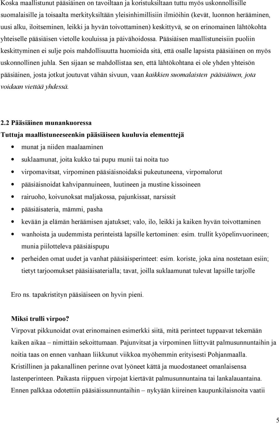 Pääsiäisen maallistuneisiin puoliin keskittyminen ei sulje pois mahdollisuutta huomioida sitä, että osalle lapsista pääsiäinen on myös uskonnollinen juhla.