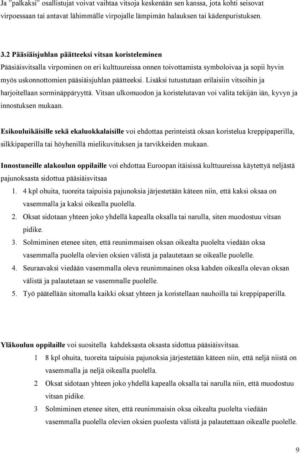 Lisäksi tutustutaan erilaisiin vitsoihin ja harjoitellaan sorminäppäryyttä. Vitsan ulkomuodon ja koristelutavan voi valita tekijän iän, kyvyn ja innostuksen mukaan.