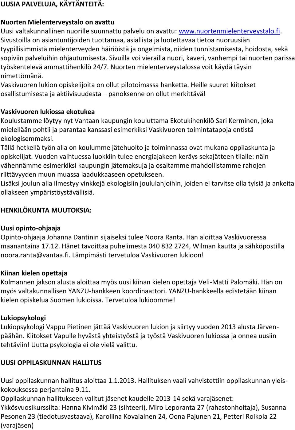 palveluihin ohjautumisesta. Sivuilla voi vierailla nuori, kaveri, vanhempi tai nuorten parissa työskentelevä ammattihenkilö 24/7. Nuorten mielenterveystalossa voit käydä täysin nimettömänä.