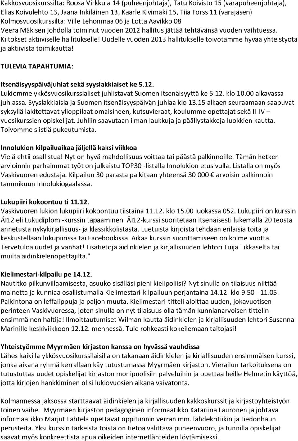 Uudelle vuoden 2013 hallitukselle toivotamme hyvää yhteistyötä ja aktiivista toimikautta! TULEVIA TAPAHTUMIA: Itsenäisyyspäiväjuhlat sekä syyslakkiaiset ke 5.12.