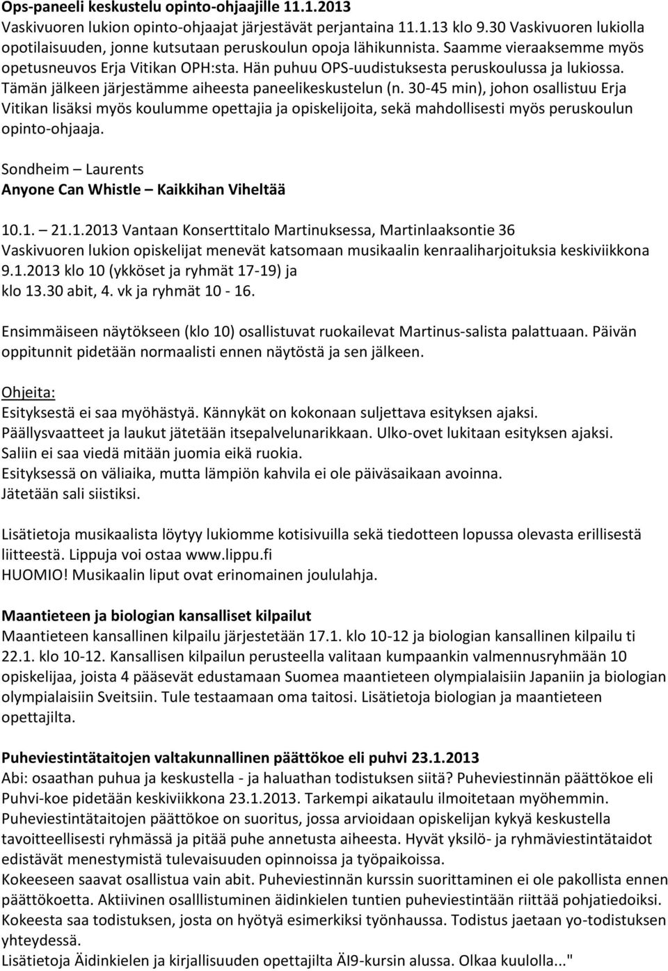 Hän puhuu OPS-uudistuksesta peruskoulussa ja lukiossa. Tämän jälkeen järjestämme aiheesta paneelikeskustelun (n.