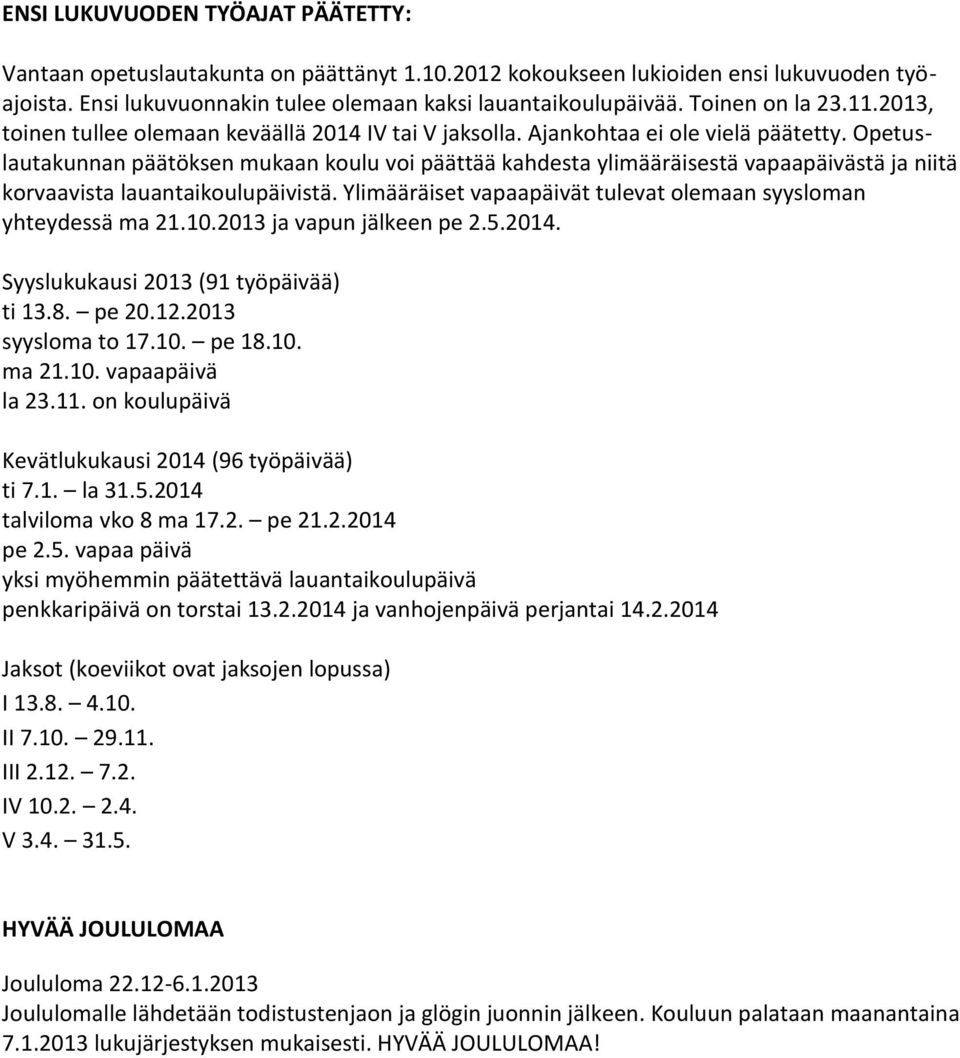 Opetuslautakunnan päätöksen mukaan koulu voi päättää kahdesta ylimääräisestä vapaapäivästä ja niitä korvaavista lauantaikoulupäivistä.