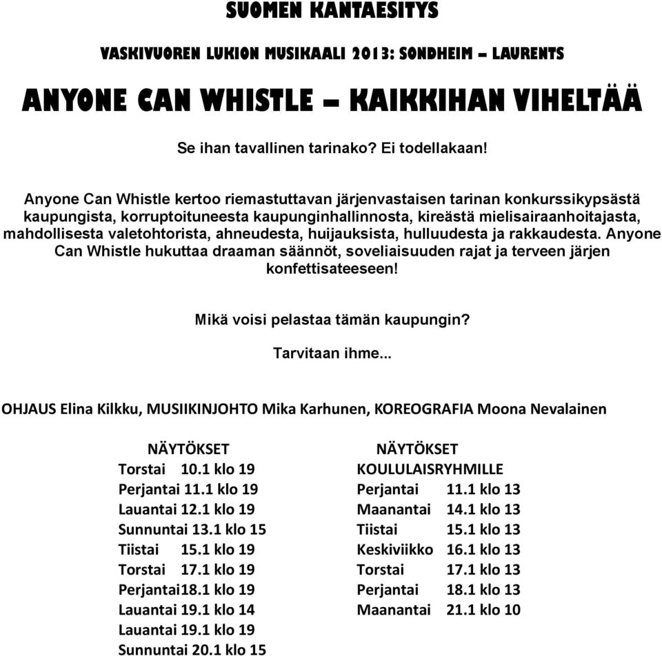 ahneudesta, huijauksista, hulluudesta ja rakkaudesta. Anyone Can Whistle hukuttaa draaman säännöt, soveliaisuuden rajat ja terveen järjen konfettisateeseen! Mikä voisi pelastaa tämän kaupungin?