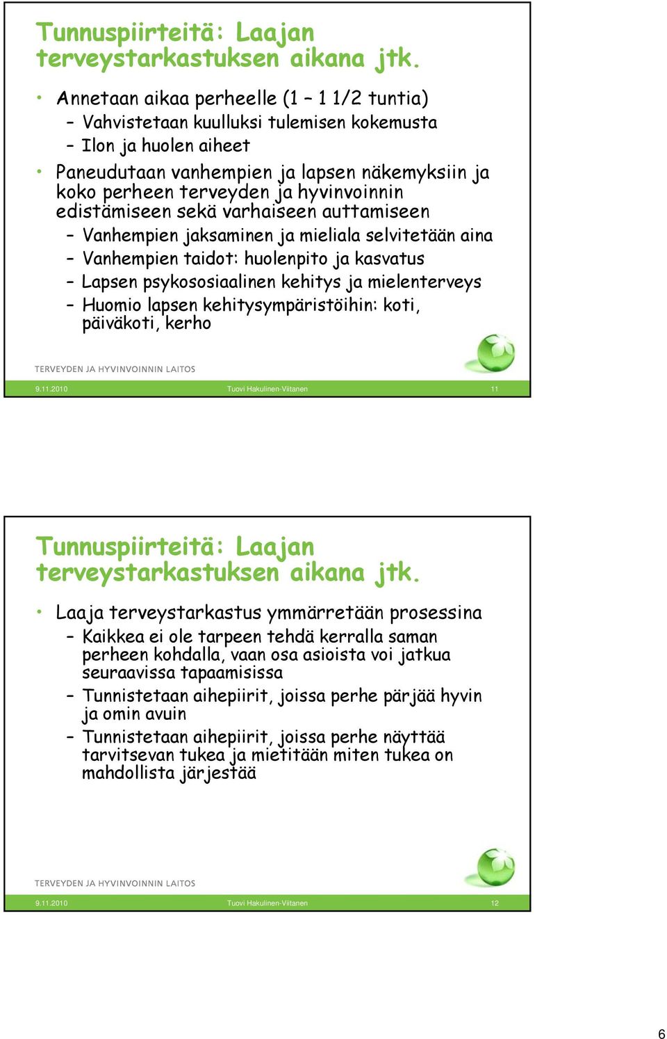 edistämiseen sekä varhaiseen auttamiseen Vanhempien jaksaminen ja mieliala selvitetään aina Vanhempien taidot: huolenpito ja kasvatus Lapsen psykososiaalinen kehitys ja mielenterveys Huomio lapsen