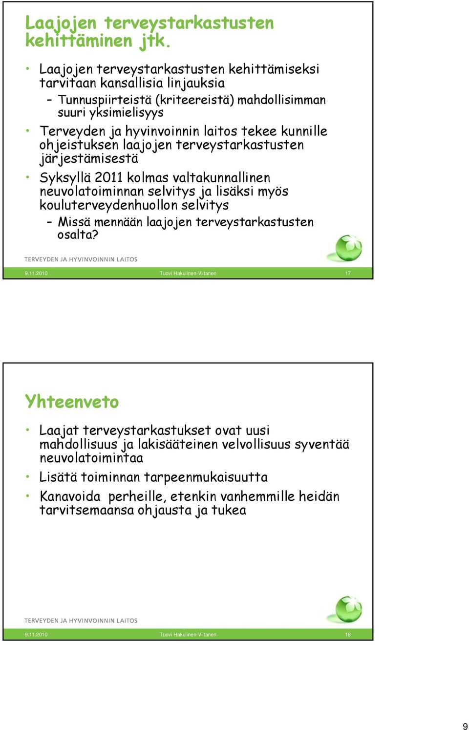 ohjeistuksen laajojen terveystarkastusten järjestämisestä Syksyllä 2011 kolmas valtakunnallinen neuvolatoiminnan i selvitys ja lisäksi i myös kouluterveydenhuollon selvitys Missä mennään