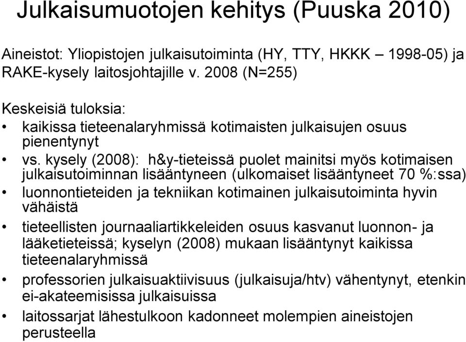 kysely (2008): h&y-tieteissä puolet mainitsi myös kotimaisen julkaisutoiminnan lisääntyneen (ulkomaiset lisääntyneet 70 %:ssa) luonnontieteiden ja tekniikan kotimainen julkaisutoiminta