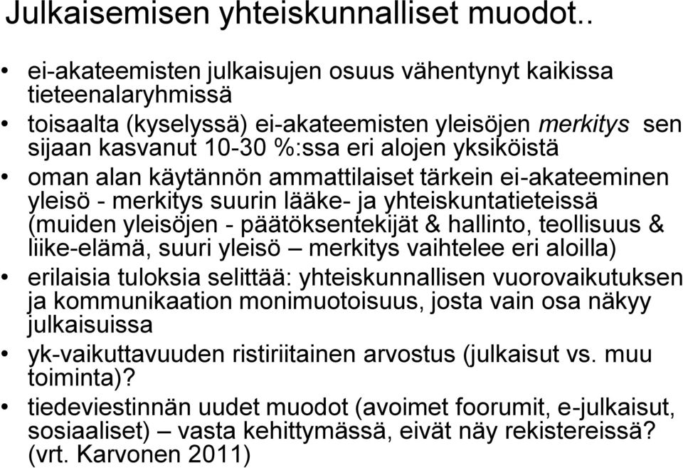 käytännön ammattilaiset tärkein ei-akateeminen yleisö - merkitys suurin lääke- ja yhteiskuntatieteissä (muiden yleisöjen - päätöksentekijät & hallinto, teollisuus & liike-elämä, suuri yleisö merkitys