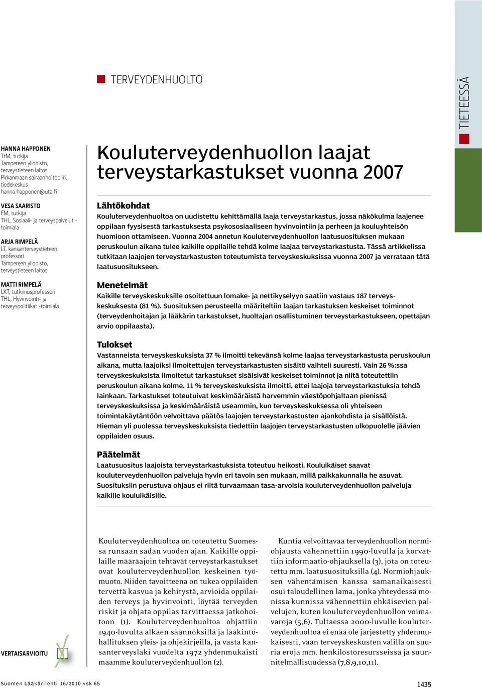 tutkimusprofessori THL, Hyvinvointi- ja terveyspolitiikat -toimiala Kouluterveydenhuollon laajat terveystarkastukset vuonna 2007 Lähtökohdat Kouluterveydenhuoltoa on uudistettu kehittämällä laaja