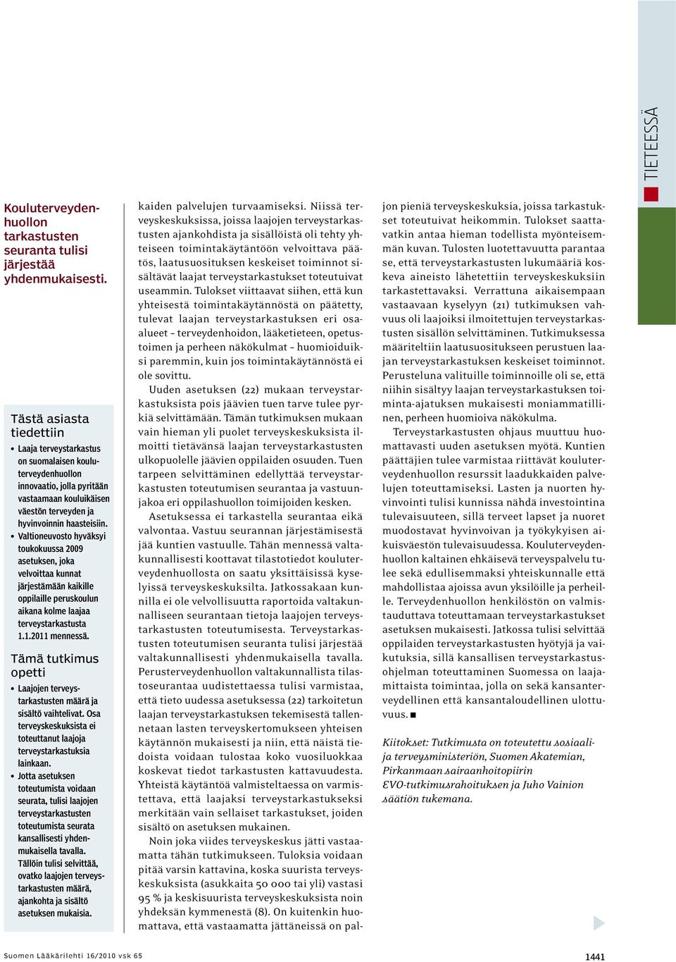 Valtioneuvosto hyväksyi toukokuussa 2009 asetuksen, joka velvoittaa kunnat järjestämään kaikille oppilaille peruskoulun aikana kolme laajaa terveystarkastusta 1.1.2011 mennessä.