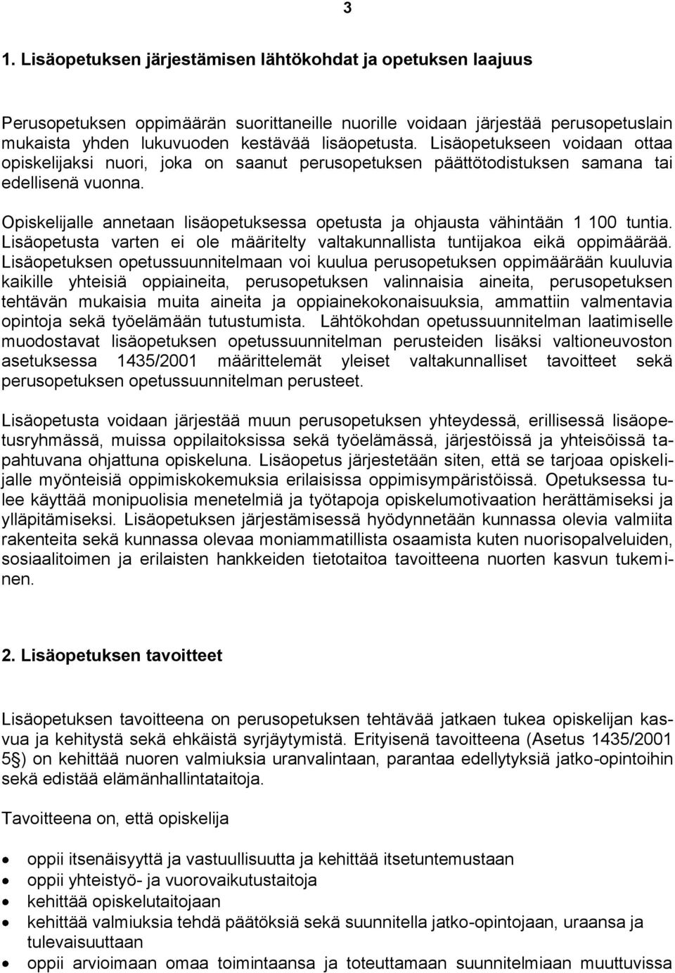 Opiskelijalle annetaan lisäopetuksessa opetusta ja ohjausta vähintään 1 100 tuntia. Lisäopetusta varten ei ole määritelty valtakunnallista tuntijakoa eikä oppimäärää.