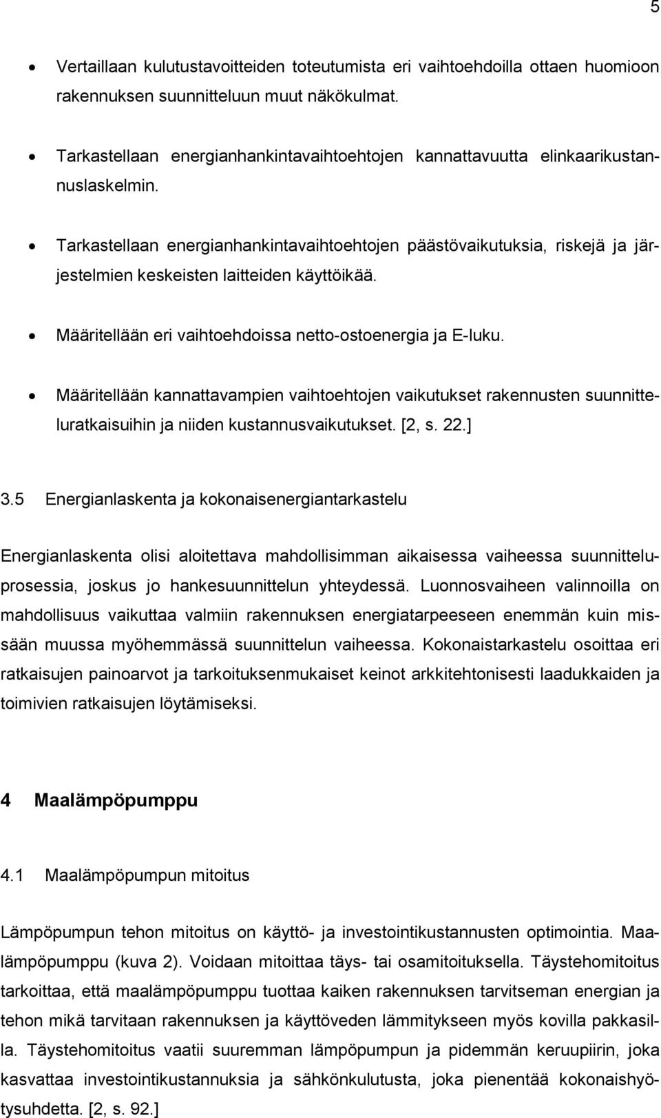 Tarkastellaan energianhankintavaihtoehtojen päästövaikutuksia, riskejä ja järjestelmien keskeisten laitteiden käyttöikää. Määritellään eri vaihtoehdoissa netto-ostoenergia ja E-luku.