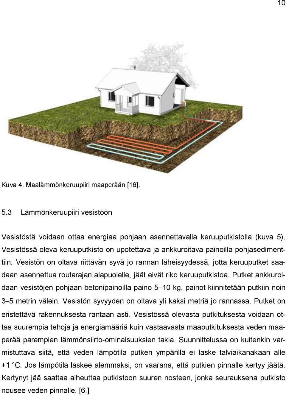 Vesistön on oltava riittävän syvä jo rannan läheisyydessä, jotta keruuputket saadaan asennettua routarajan alapuolelle, jäät eivät riko keruuputkistoa.