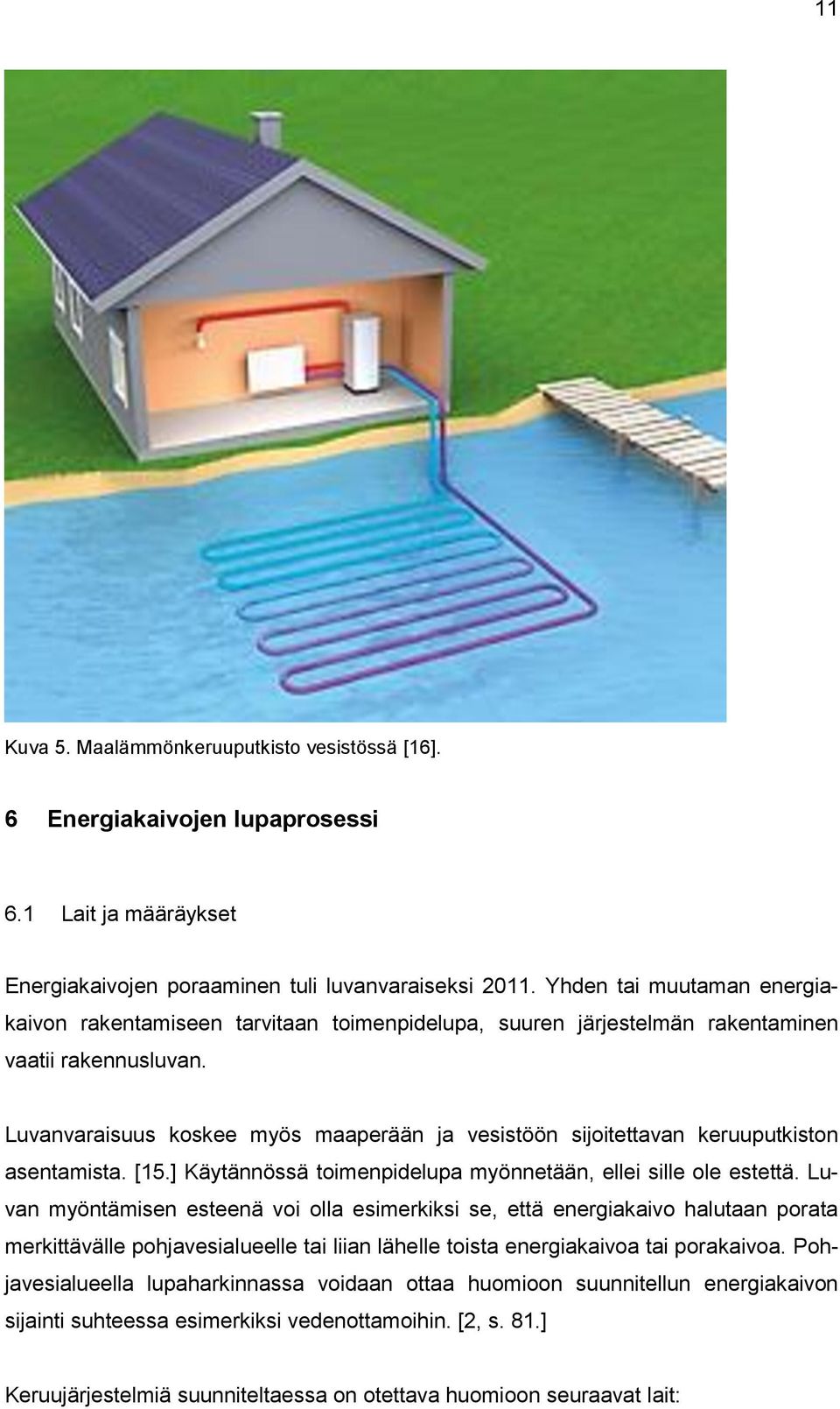 Luvanvaraisuus koskee myös maaperään ja vesistöön sijoitettavan keruuputkiston asentamista. [15.] Käytännössä toimenpidelupa myönnetään, ellei sille ole estettä.