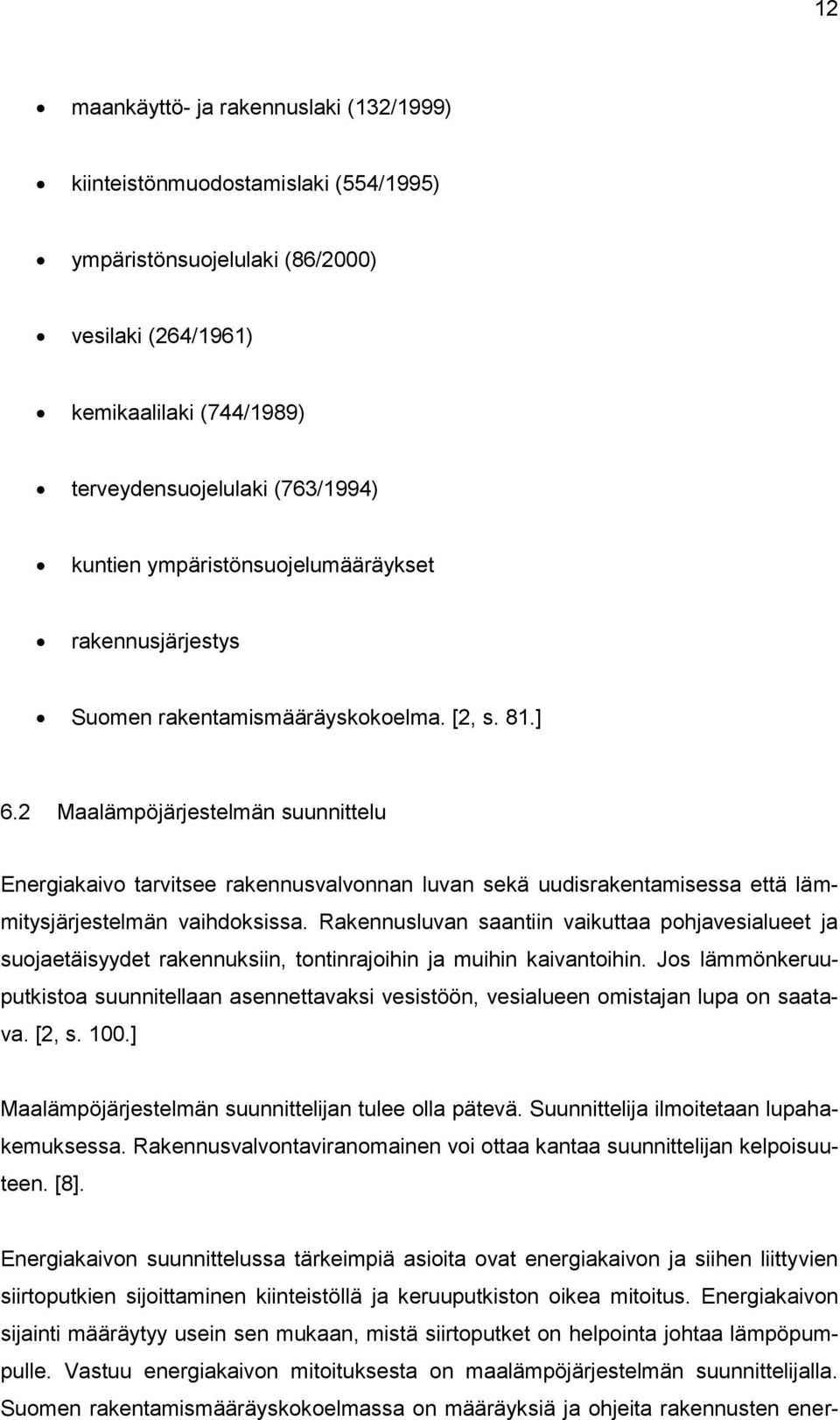 2 Maalämpöjärjestelmän suunnittelu Energiakaivo tarvitsee rakennusvalvonnan luvan sekä uudisrakentamisessa että lämmitysjärjestelmän vaihdoksissa.