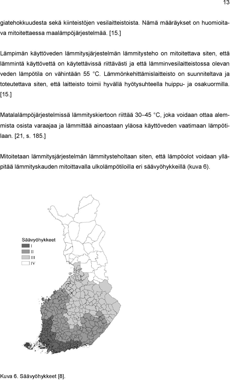 vähintään 55 C. Lämmönkehittämislaitteisto on suunniteltava ja toteutettava siten, että laitteisto toimii hyvällä hyötysuhteella huippu- ja osakuormilla. [15.