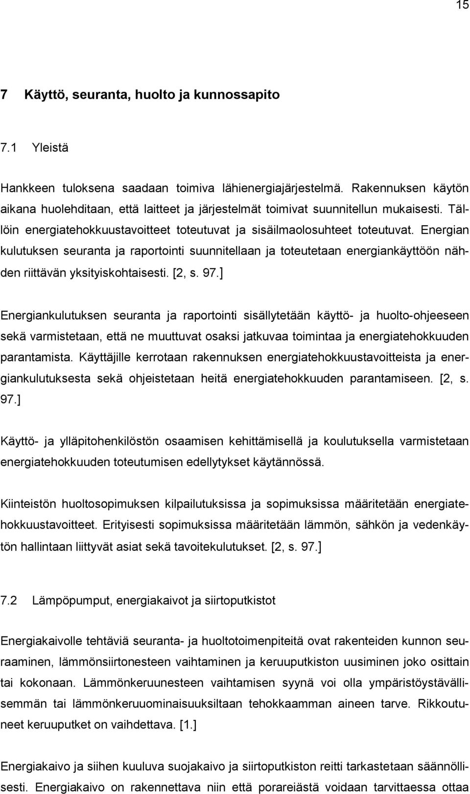 Energian kulutuksen seuranta ja raportointi suunnitellaan ja toteutetaan energiankäyttöön nähden riittävän yksityiskohtaisesti. [2, s. 97.