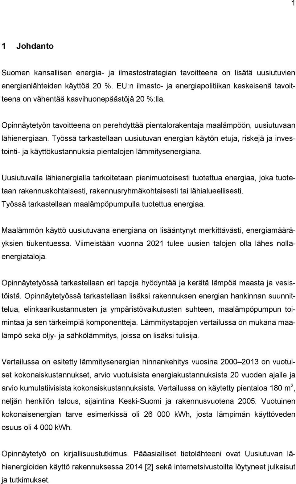 Työssä tarkastellaan uusiutuvan energian käytön etuja, riskejä ja investointi- ja käyttökustannuksia pientalojen lämmitysenergiana.