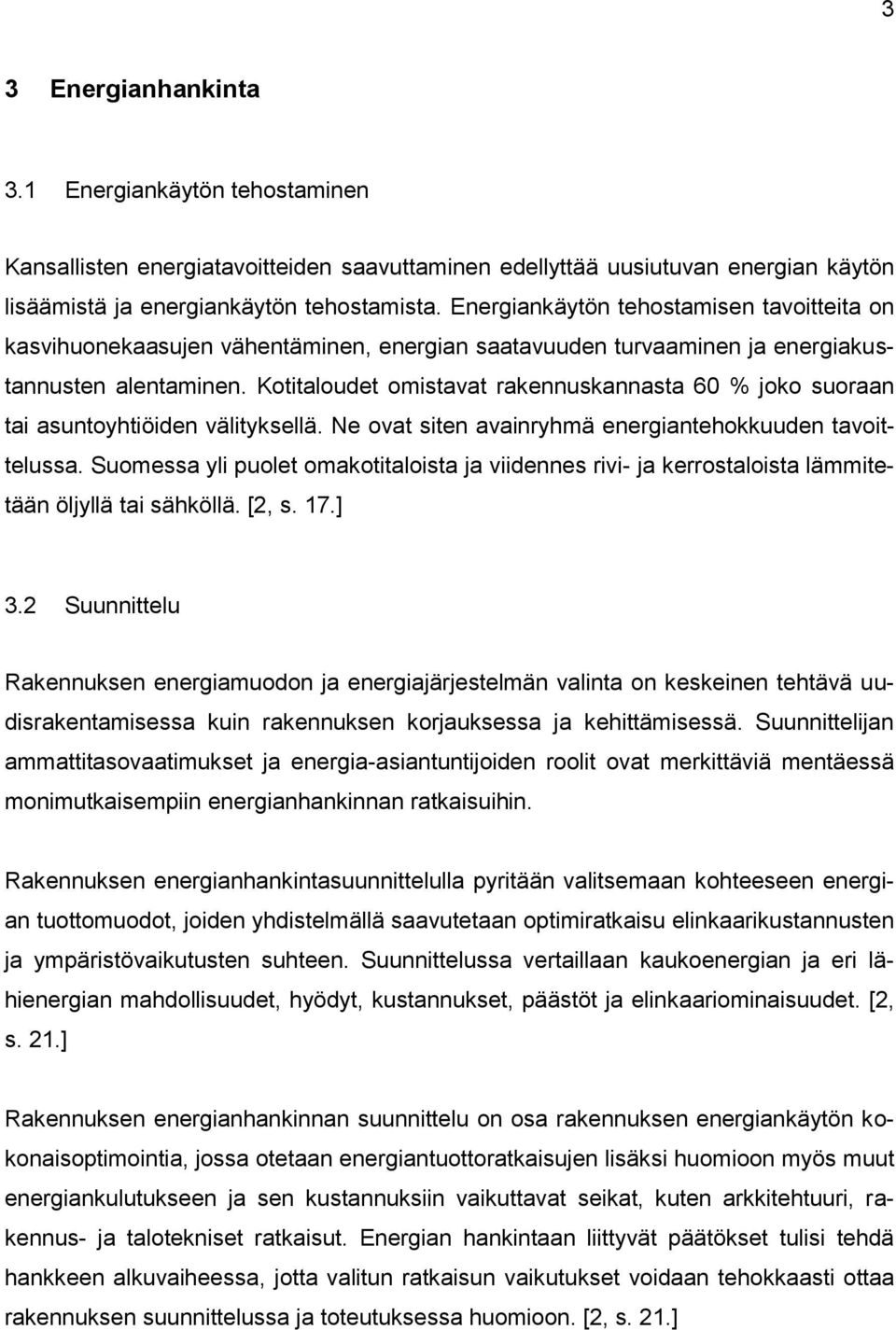 Kotitaloudet omistavat rakennuskannasta 60 % joko suoraan tai asuntoyhtiöiden välityksellä. Ne ovat siten avainryhmä energiantehokkuuden tavoittelussa.