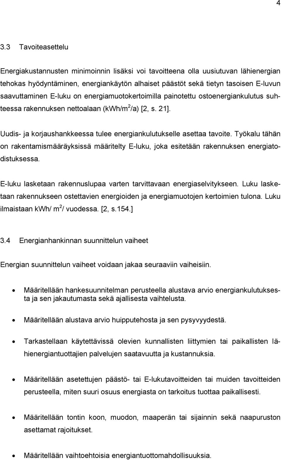 Uudis- ja korjaushankkeessa tulee energiankulutukselle asettaa tavoite. Työkalu tähän on rakentamismääräyksissä määritelty E-luku, joka esitetään rakennuksen energiatodistuksessa.