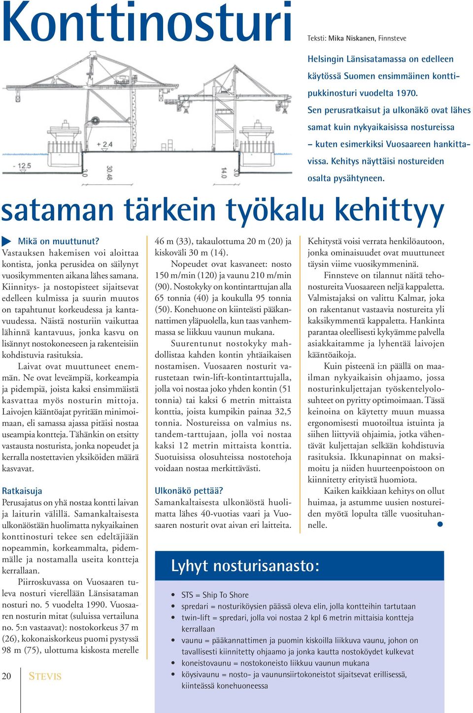 Näistä nosturiin vaikuttaa lähinnä kantavuus, jonka kasvu on lisännyt nostokoneeseen ja rakenteisiin kohdistuvia rasituksia. Laivat ovat muuttuneet enemmän.