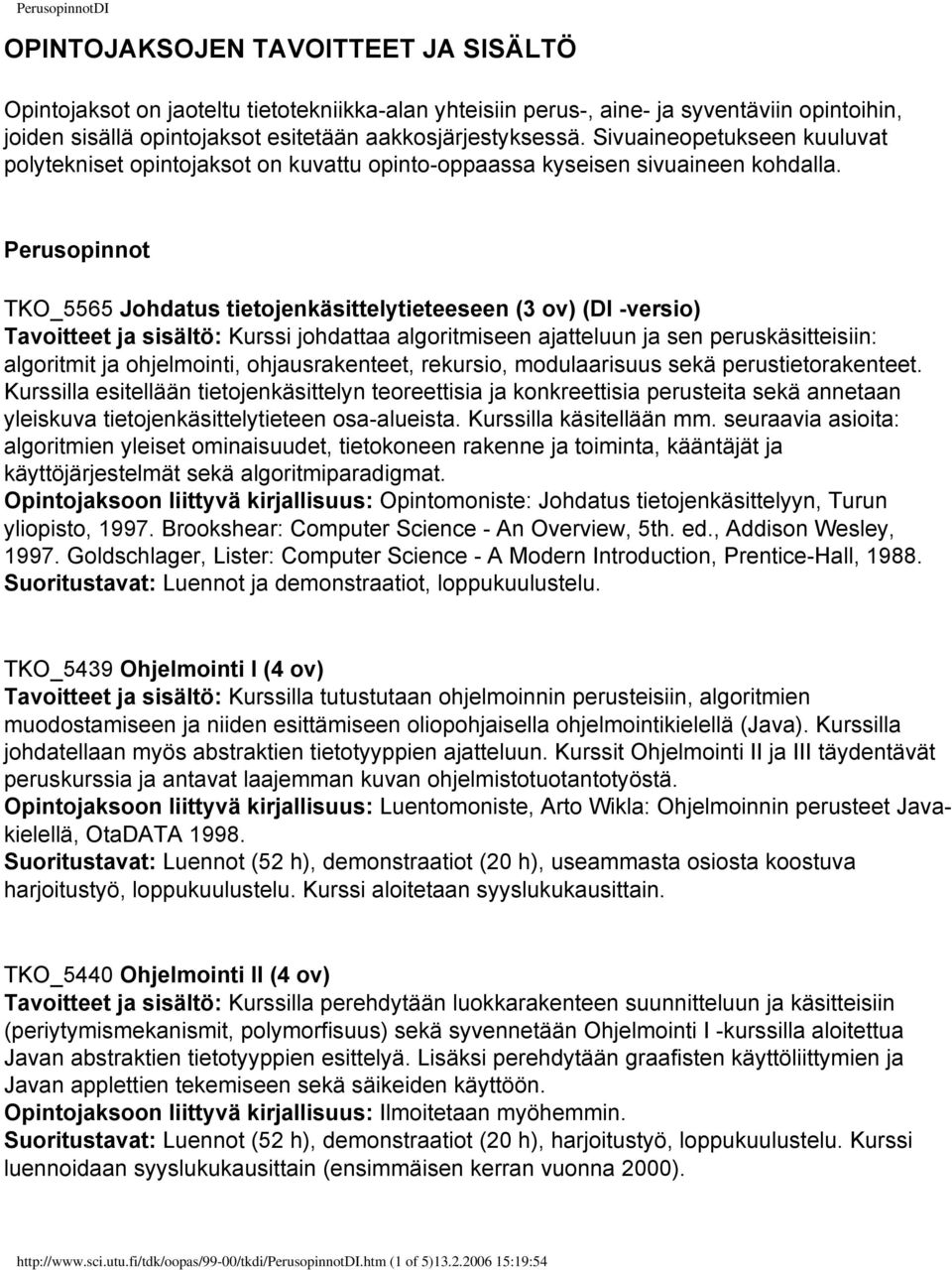 Perusopinnot TKO_5565 Johdatus tietojenkäsittelytieteeseen (3 ov) (DI -versio) Tavoitteet ja sisältö: Kurssi johdattaa algoritmiseen ajatteluun ja sen peruskäsitteisiin: algoritmit ja ohjelmointi,