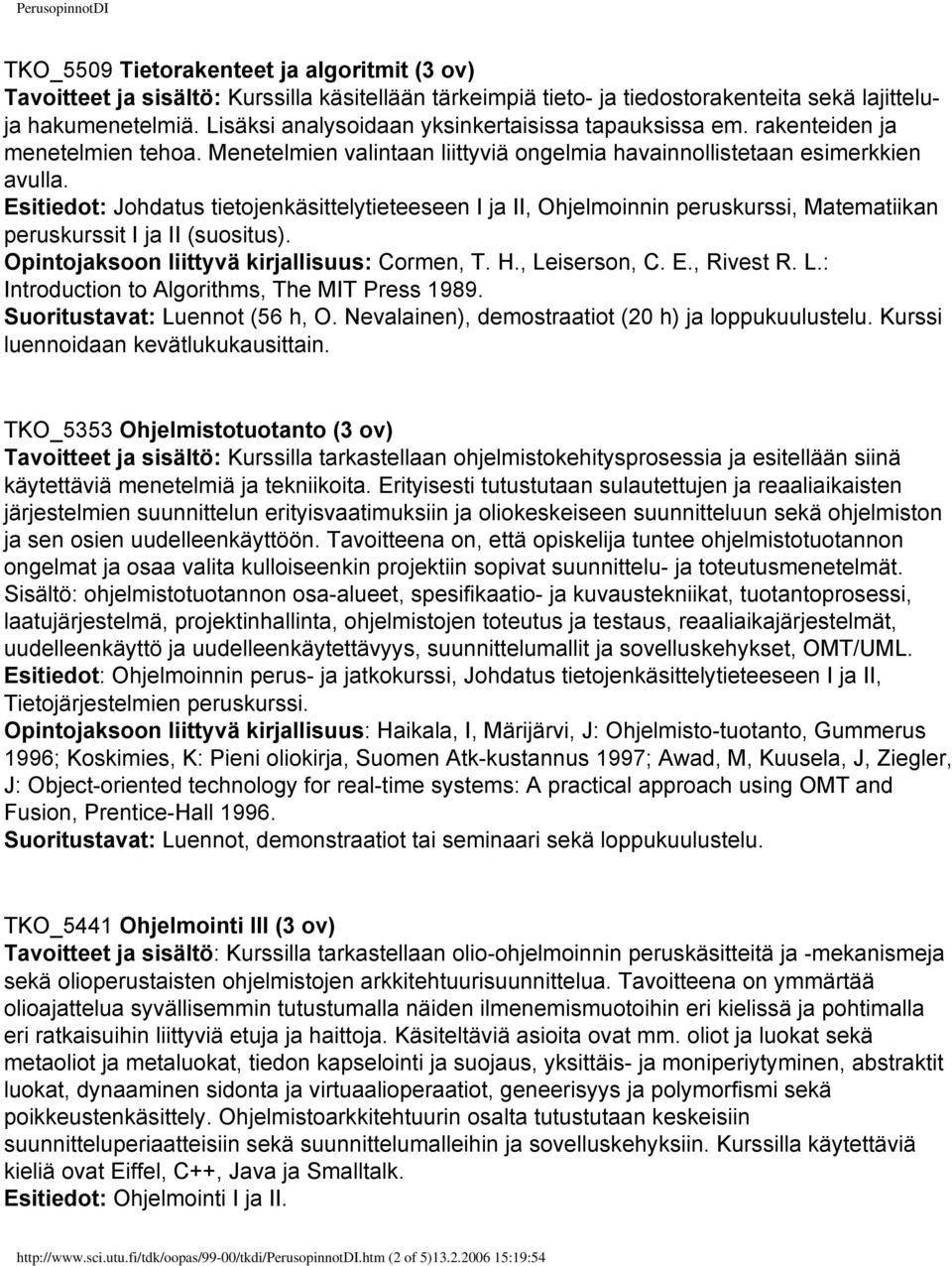 Esitiedot: Johdatus tietojenkäsittelytieteeseen I ja II, Ohjelmoinnin peruskurssi, Matematiikan peruskurssit I ja II (suositus). Opintojaksoon liittyvä kirjallisuus: Cormen, T. H., Leiserson, C. E.