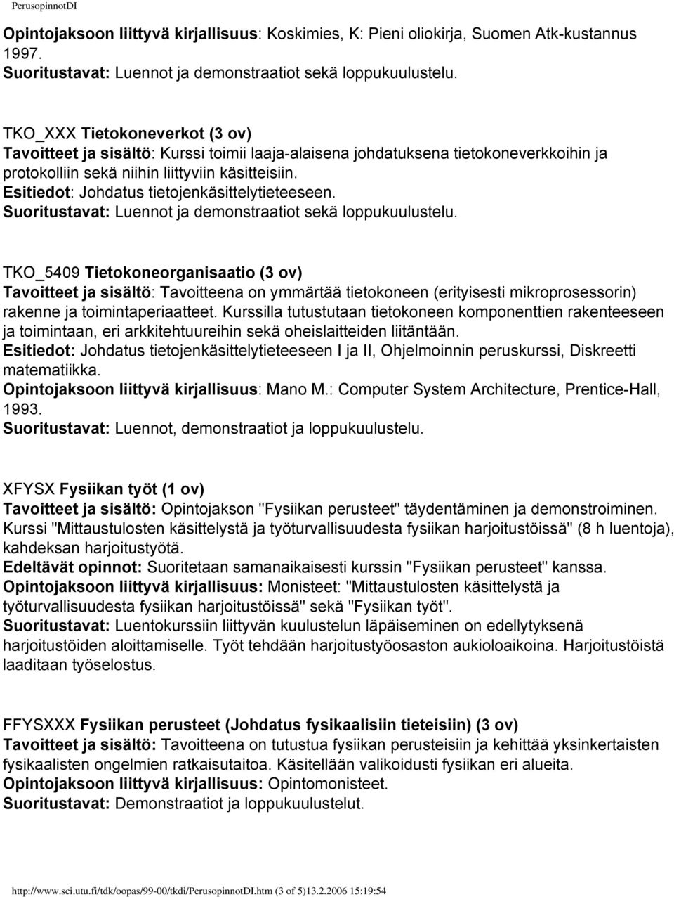 Esitiedot: Johdatus tietojenkäsittelytieteeseen. Suoritustavat: Luennot ja demonstraatiot sekä loppukuulustelu.