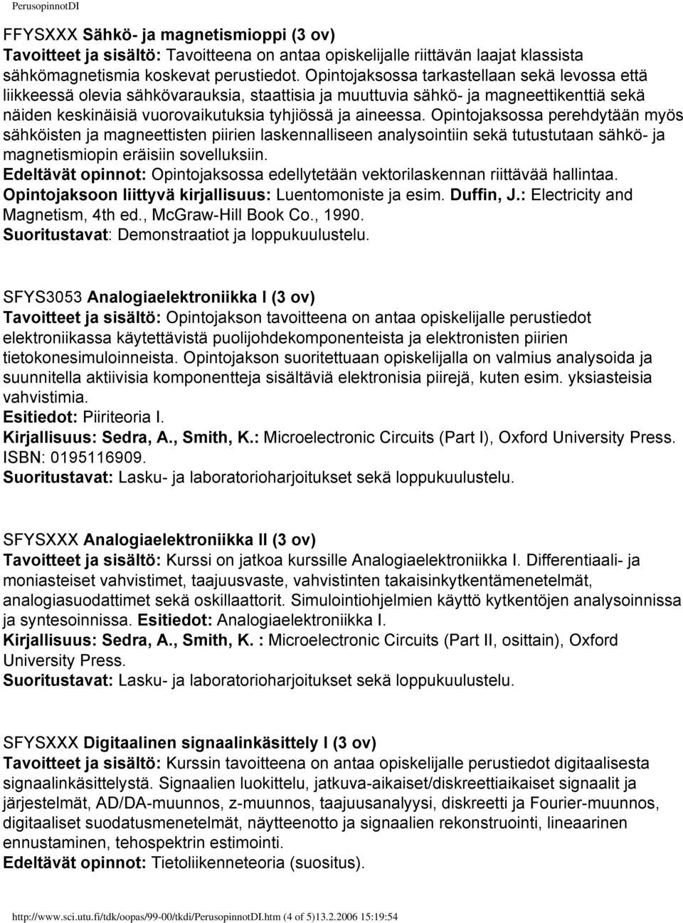 Opintojaksossa perehdytään myös sähköisten ja magneettisten piirien laskennalliseen analysointiin sekä tutustutaan sähkö- ja magnetismiopin eräisiin sovelluksiin.