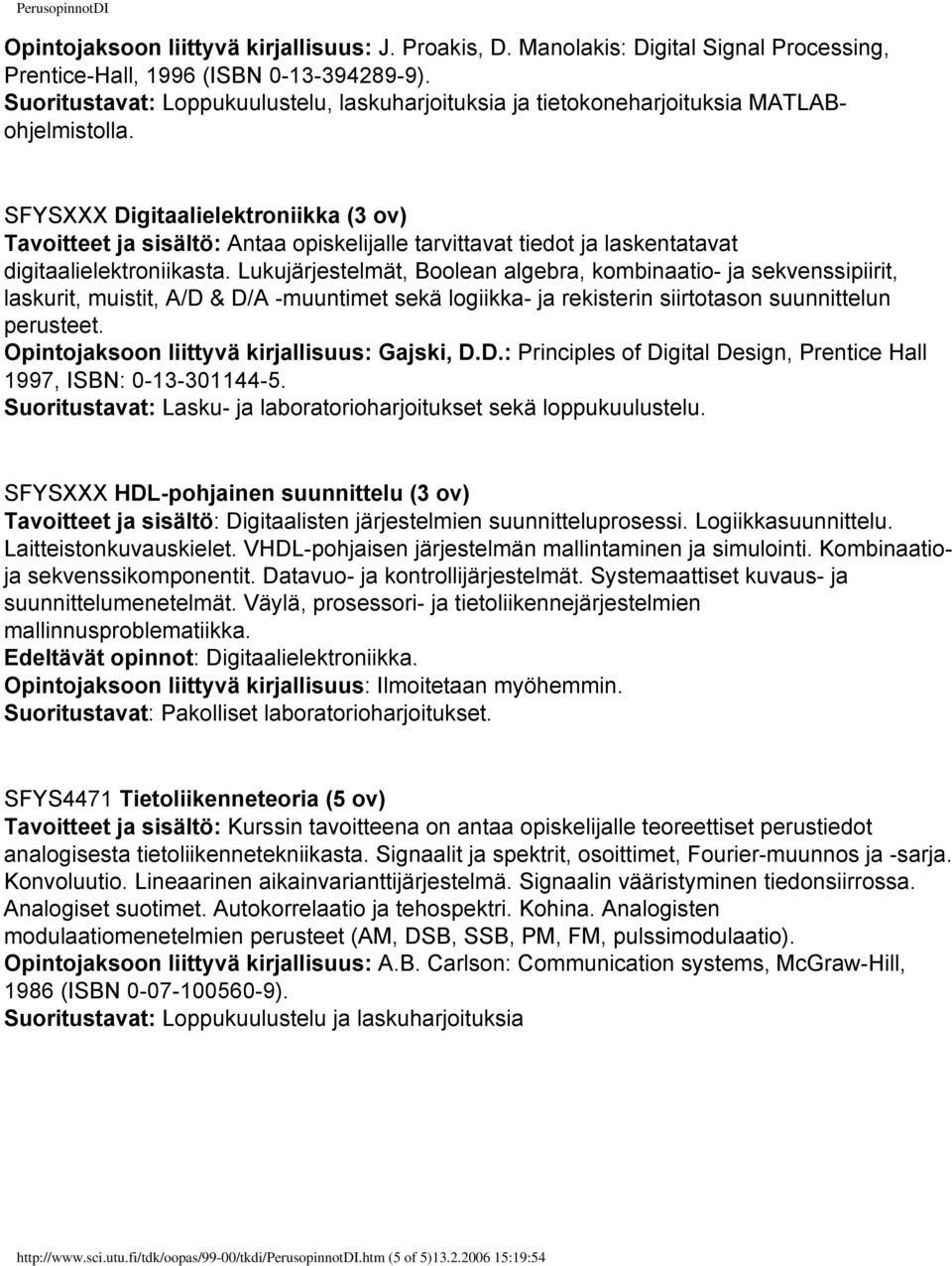 SFYSXXX Digitaalielektroniikka (3 ov) Tavoitteet ja sisältö: Antaa opiskelijalle tarvittavat tiedot ja laskentatavat digitaalielektroniikasta.